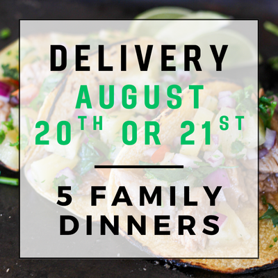 August 20th or 21st Delivery - 5 Family Dinners