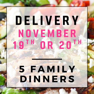 November 19th or 20th Delivery - 5 Family Dinners